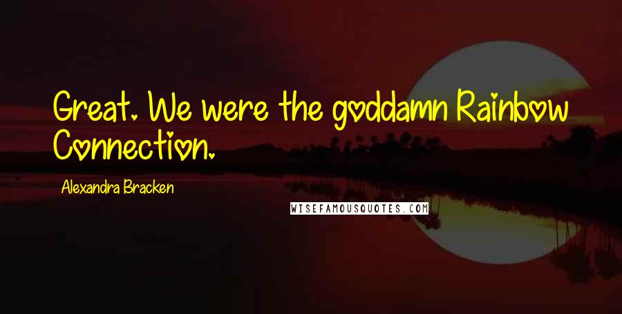 Alexandra Bracken Quotes: Great. We were the goddamn Rainbow Connection.