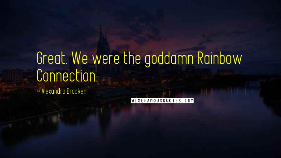 Alexandra Bracken Quotes: Great. We were the goddamn Rainbow Connection.