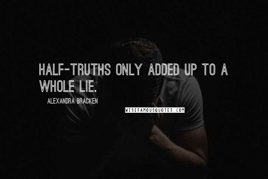 Alexandra Bracken Quotes: Half-truths only added up to a whole lie.