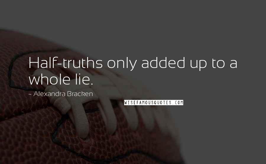 Alexandra Bracken Quotes: Half-truths only added up to a whole lie.