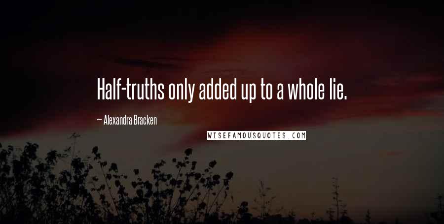 Alexandra Bracken Quotes: Half-truths only added up to a whole lie.