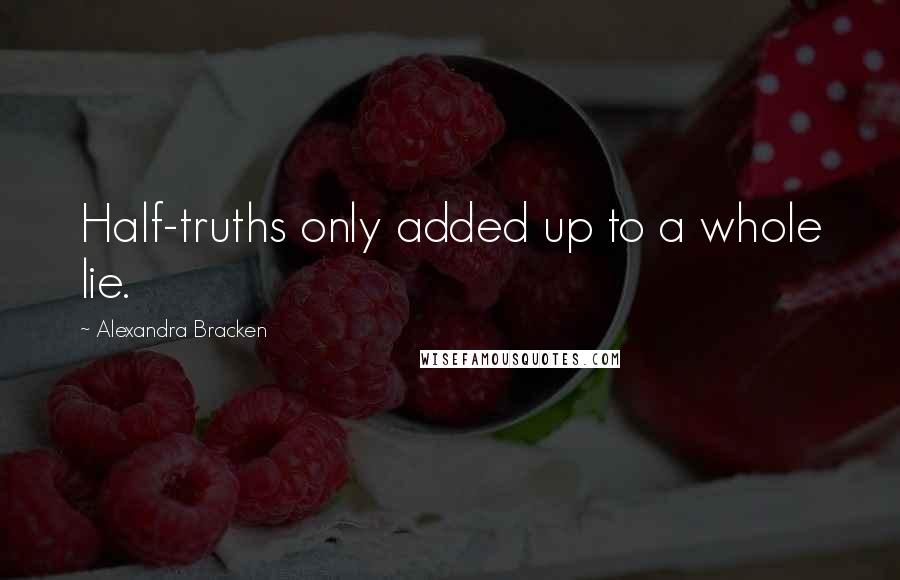 Alexandra Bracken Quotes: Half-truths only added up to a whole lie.