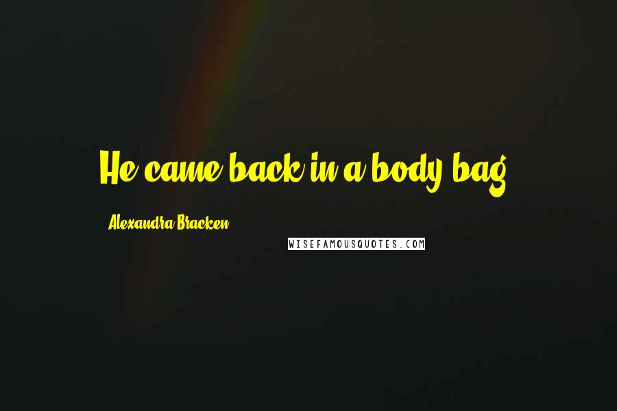 Alexandra Bracken Quotes: He came back in a body bag.
