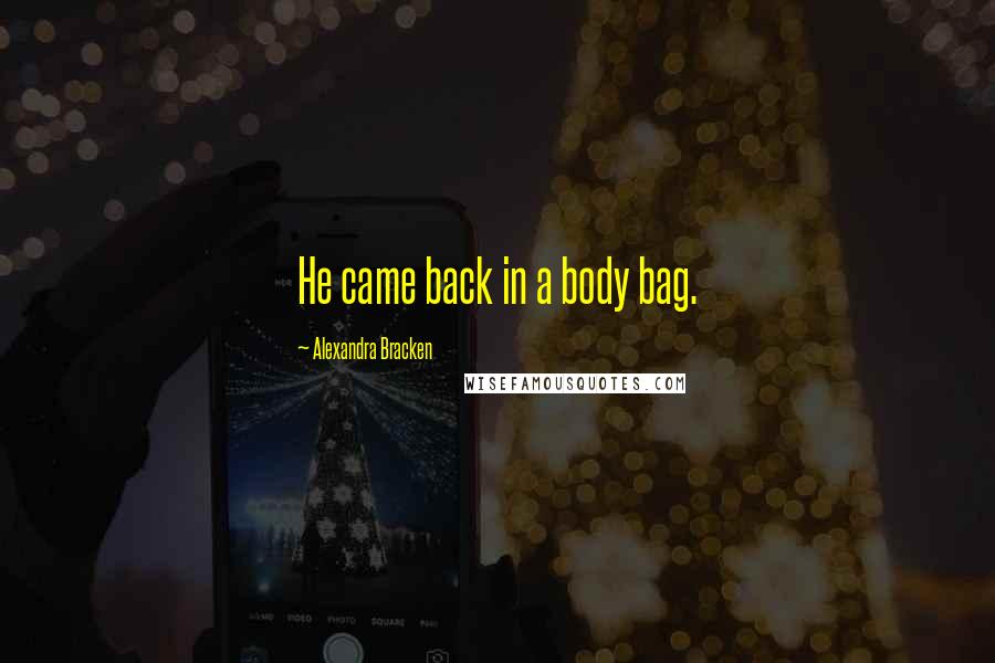 Alexandra Bracken Quotes: He came back in a body bag.