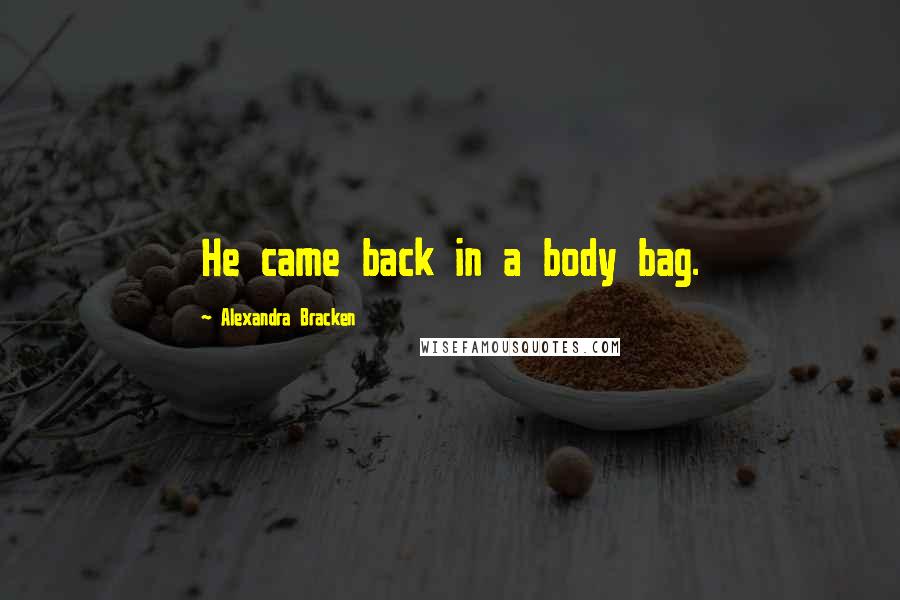 Alexandra Bracken Quotes: He came back in a body bag.