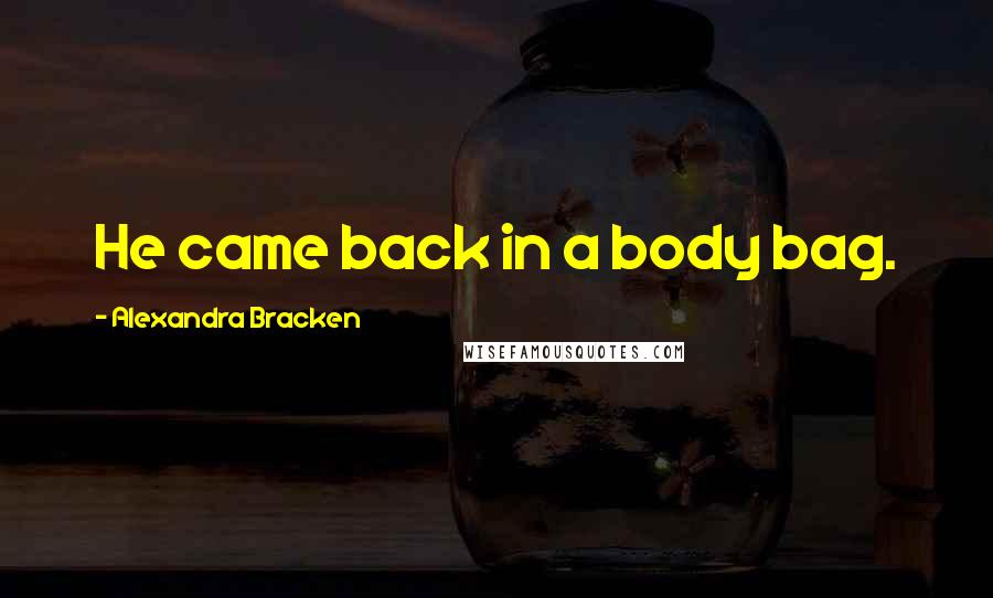 Alexandra Bracken Quotes: He came back in a body bag.