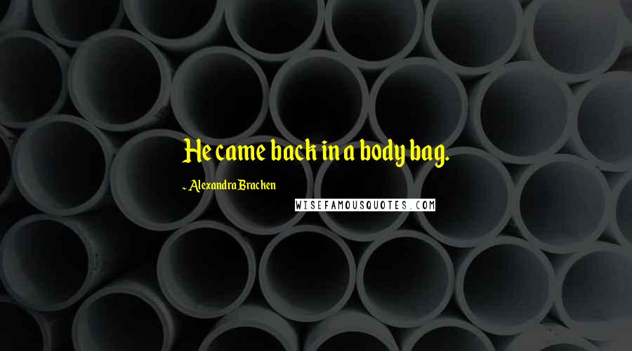 Alexandra Bracken Quotes: He came back in a body bag.