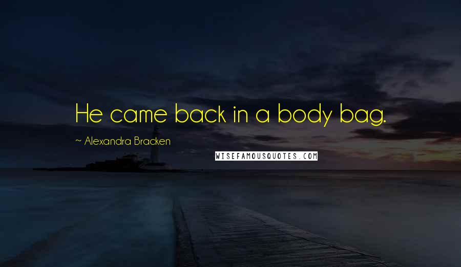 Alexandra Bracken Quotes: He came back in a body bag.