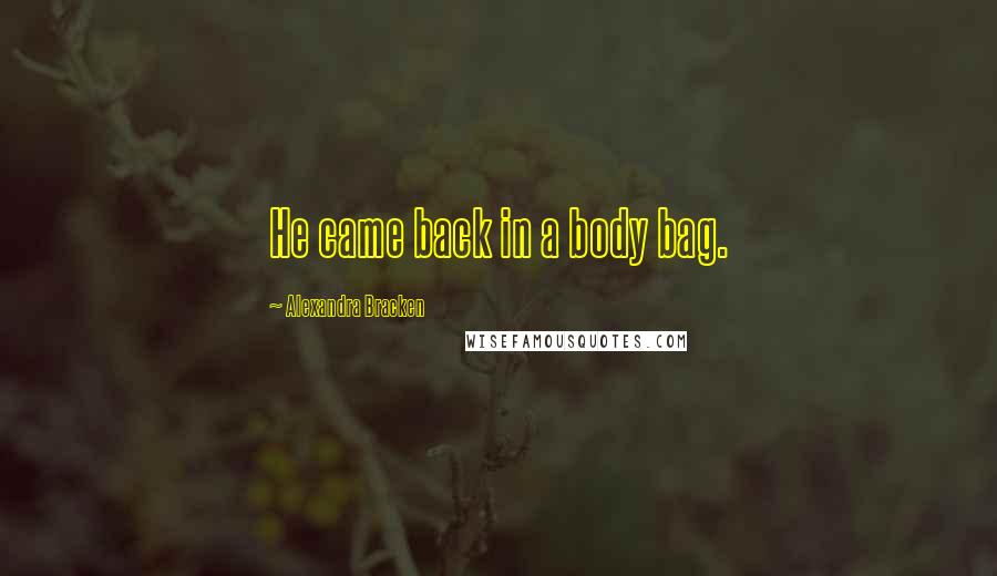 Alexandra Bracken Quotes: He came back in a body bag.