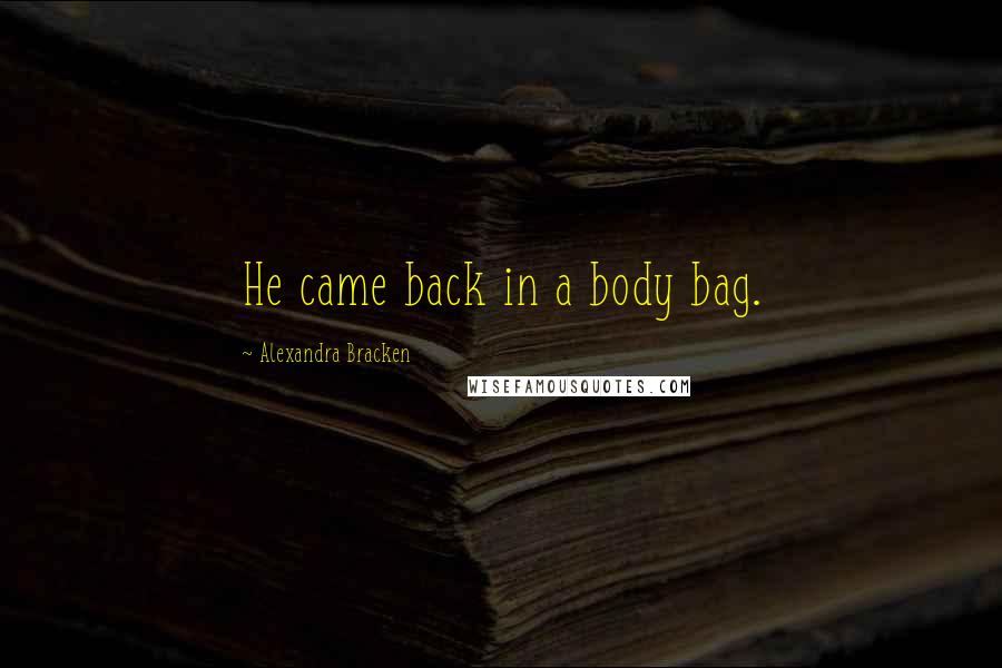 Alexandra Bracken Quotes: He came back in a body bag.