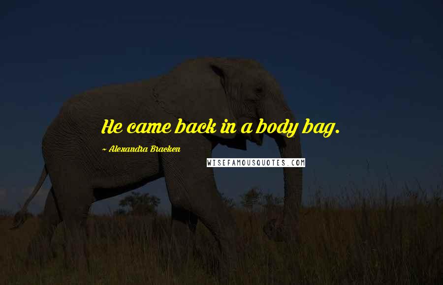 Alexandra Bracken Quotes: He came back in a body bag.