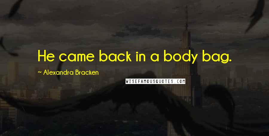 Alexandra Bracken Quotes: He came back in a body bag.