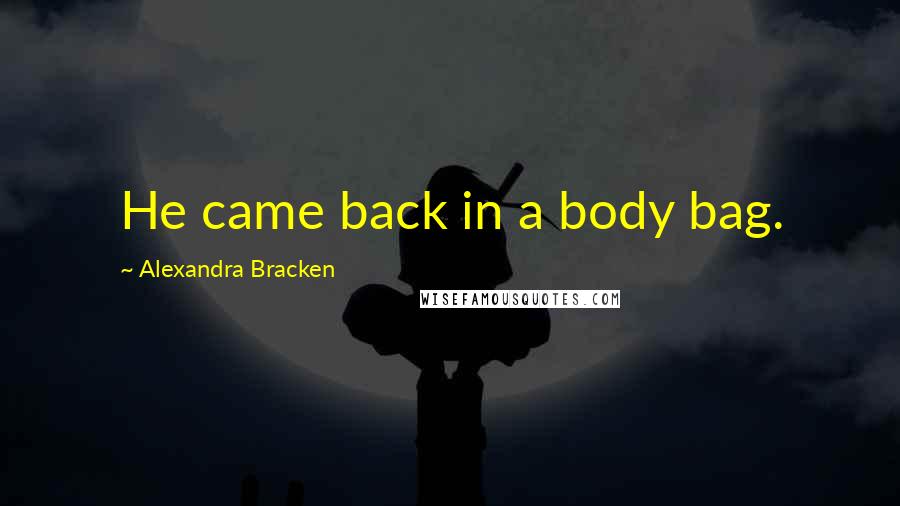 Alexandra Bracken Quotes: He came back in a body bag.