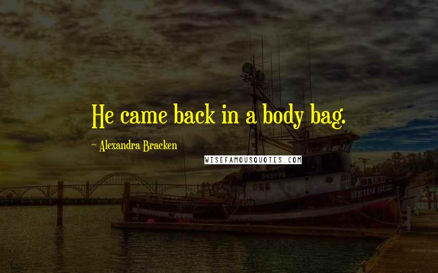 Alexandra Bracken Quotes: He came back in a body bag.