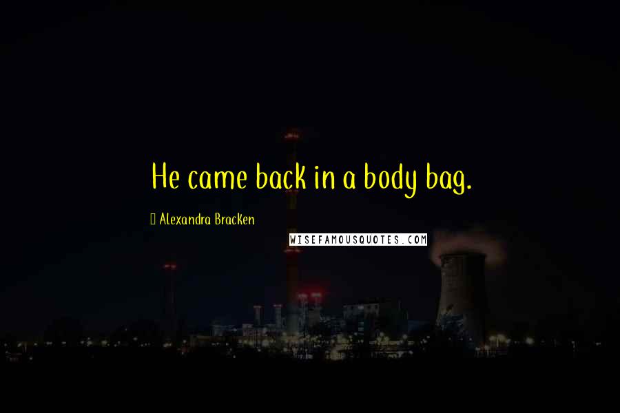 Alexandra Bracken Quotes: He came back in a body bag.