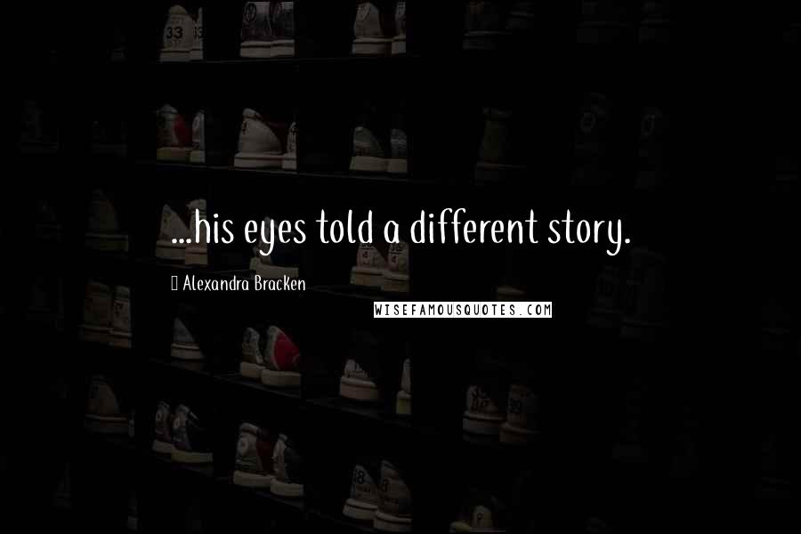 Alexandra Bracken Quotes: ...his eyes told a different story.