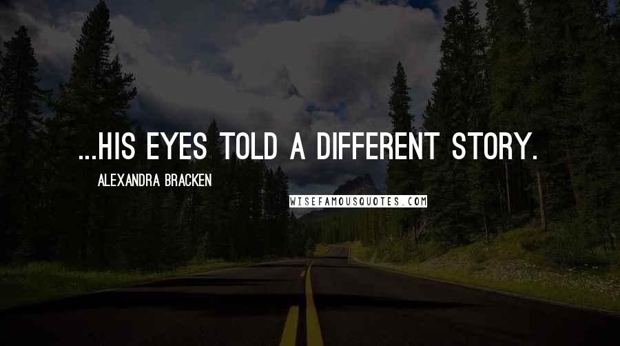 Alexandra Bracken Quotes: ...his eyes told a different story.