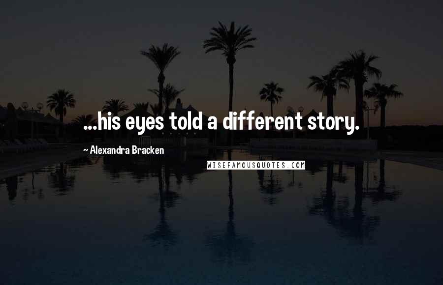 Alexandra Bracken Quotes: ...his eyes told a different story.