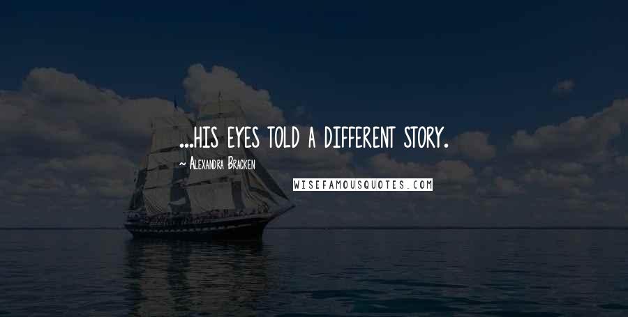 Alexandra Bracken Quotes: ...his eyes told a different story.