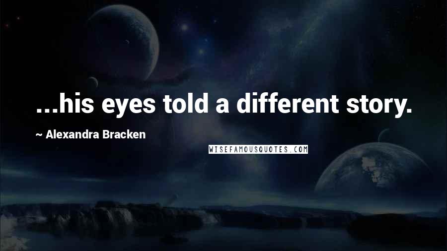 Alexandra Bracken Quotes: ...his eyes told a different story.