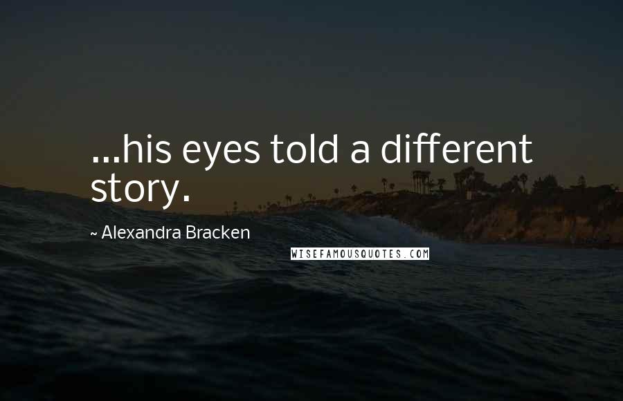 Alexandra Bracken Quotes: ...his eyes told a different story.