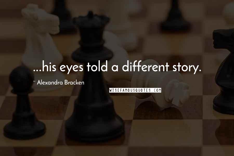 Alexandra Bracken Quotes: ...his eyes told a different story.