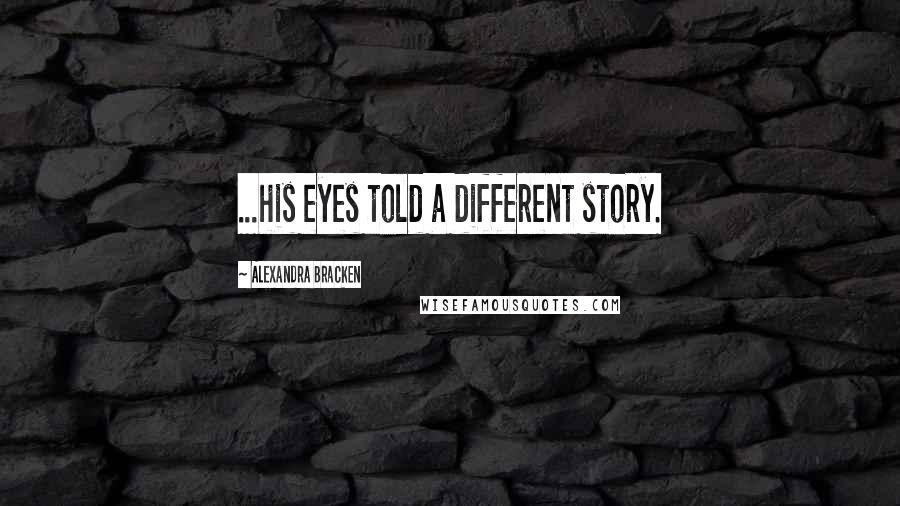 Alexandra Bracken Quotes: ...his eyes told a different story.