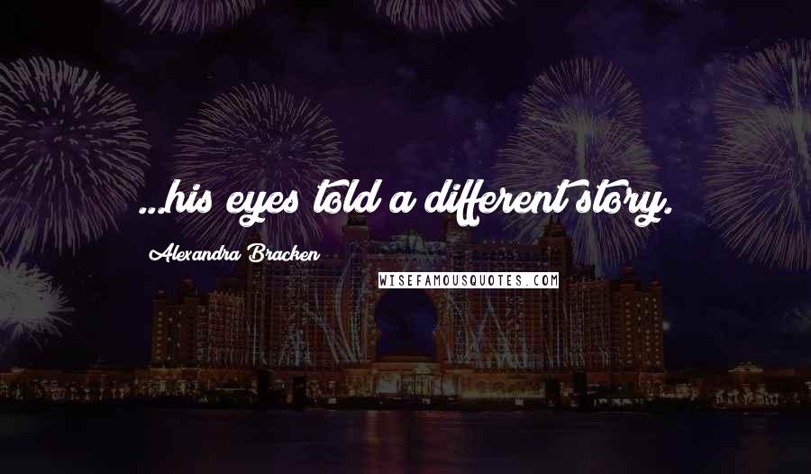 Alexandra Bracken Quotes: ...his eyes told a different story.