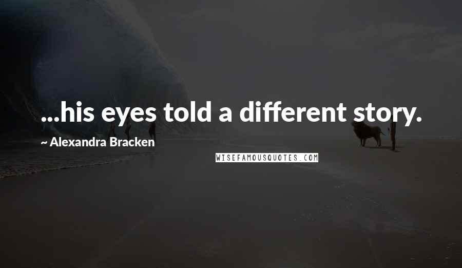 Alexandra Bracken Quotes: ...his eyes told a different story.