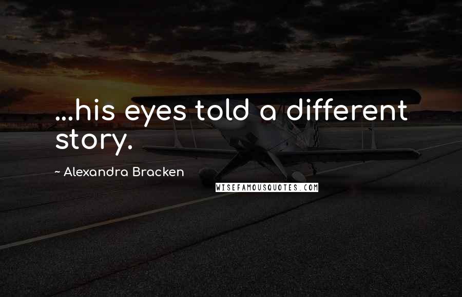 Alexandra Bracken Quotes: ...his eyes told a different story.