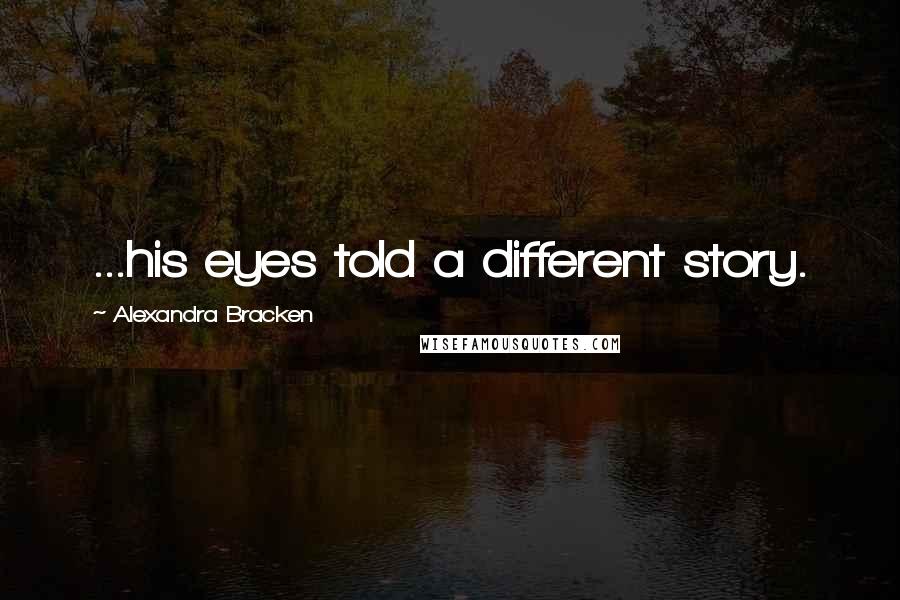 Alexandra Bracken Quotes: ...his eyes told a different story.