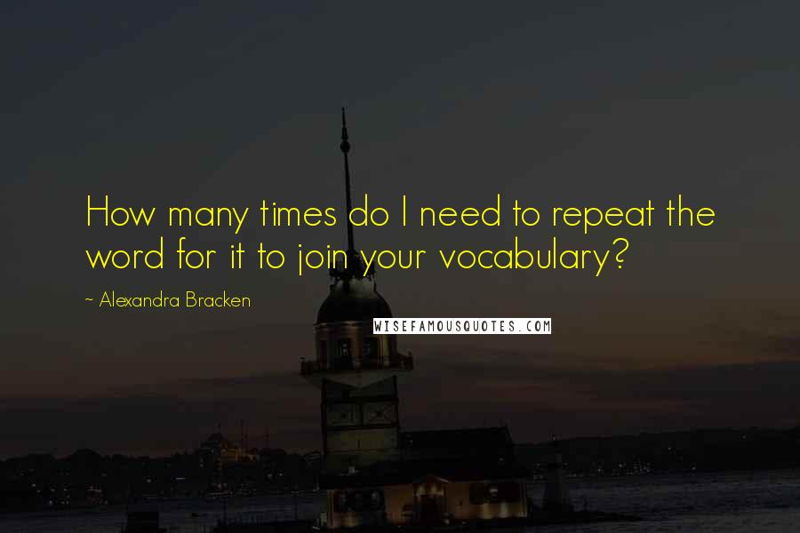 Alexandra Bracken Quotes: How many times do I need to repeat the word for it to join your vocabulary?