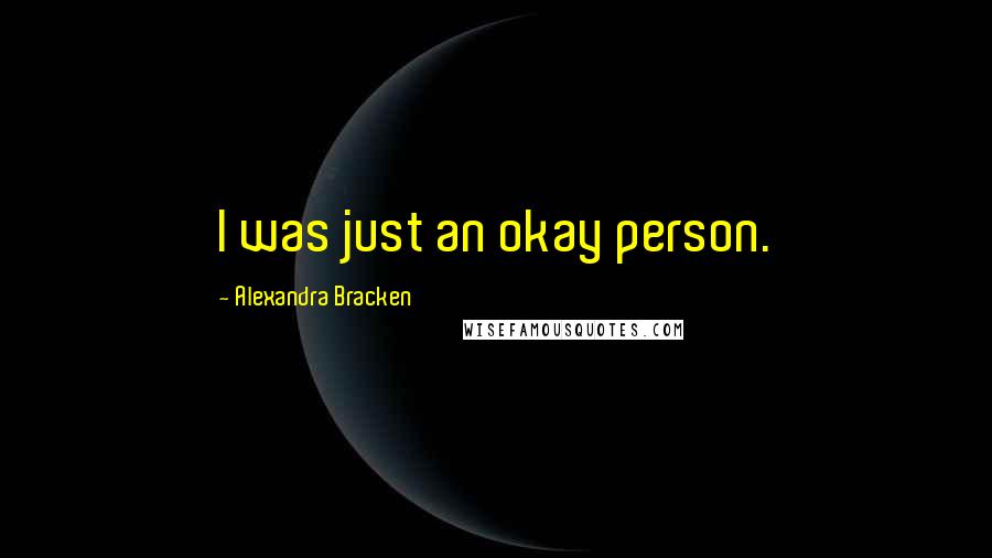 Alexandra Bracken Quotes: I was just an okay person.