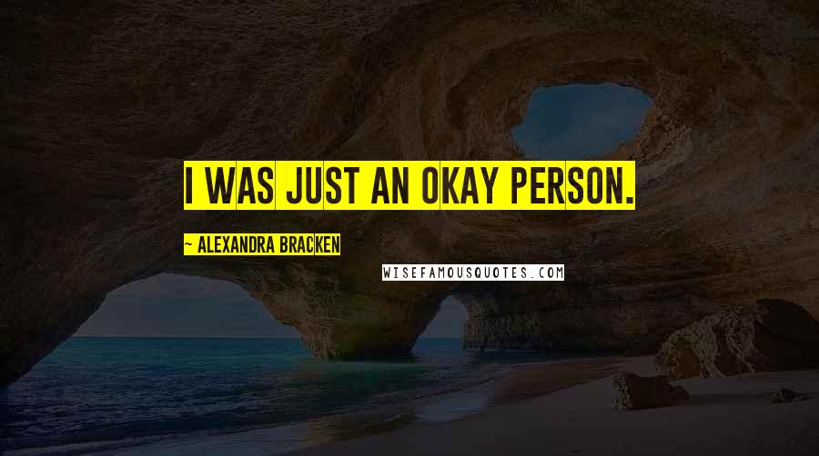 Alexandra Bracken Quotes: I was just an okay person.