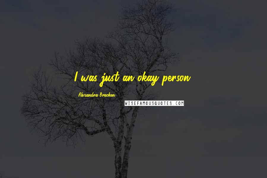 Alexandra Bracken Quotes: I was just an okay person.