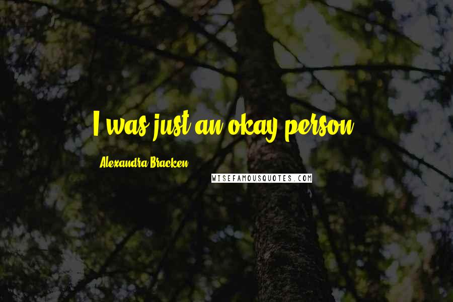 Alexandra Bracken Quotes: I was just an okay person.