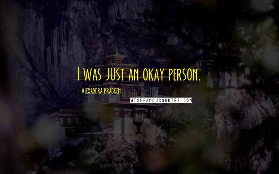 Alexandra Bracken Quotes: I was just an okay person.