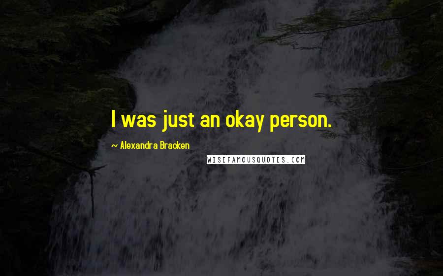 Alexandra Bracken Quotes: I was just an okay person.