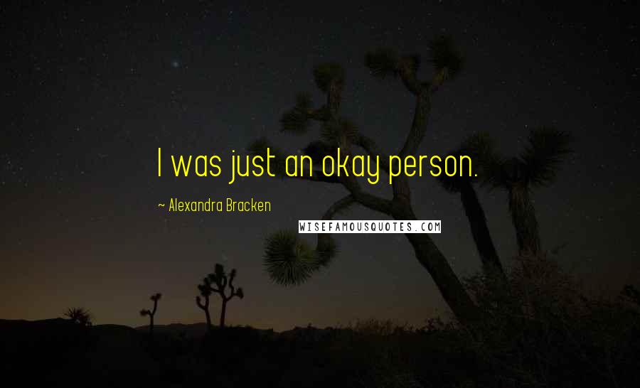 Alexandra Bracken Quotes: I was just an okay person.