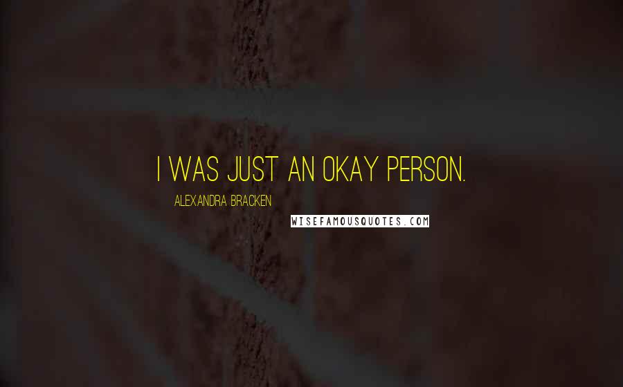 Alexandra Bracken Quotes: I was just an okay person.