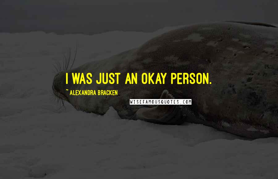 Alexandra Bracken Quotes: I was just an okay person.