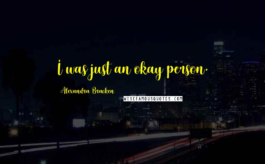 Alexandra Bracken Quotes: I was just an okay person.