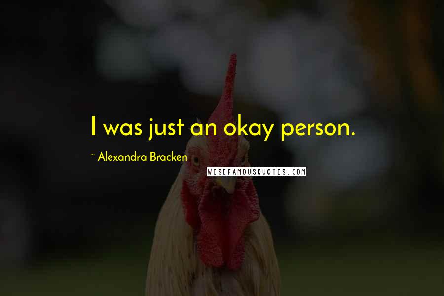 Alexandra Bracken Quotes: I was just an okay person.