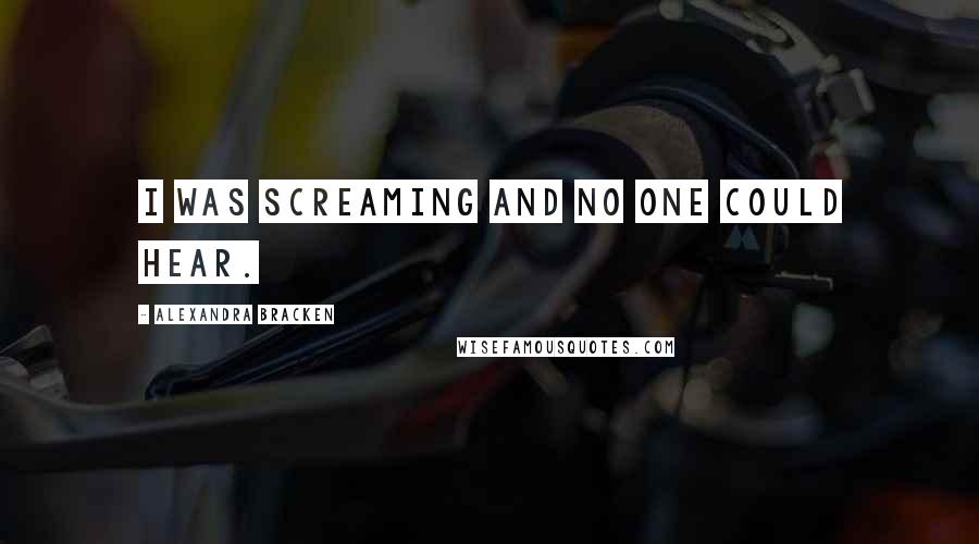 Alexandra Bracken Quotes: I was screaming and no one could hear.