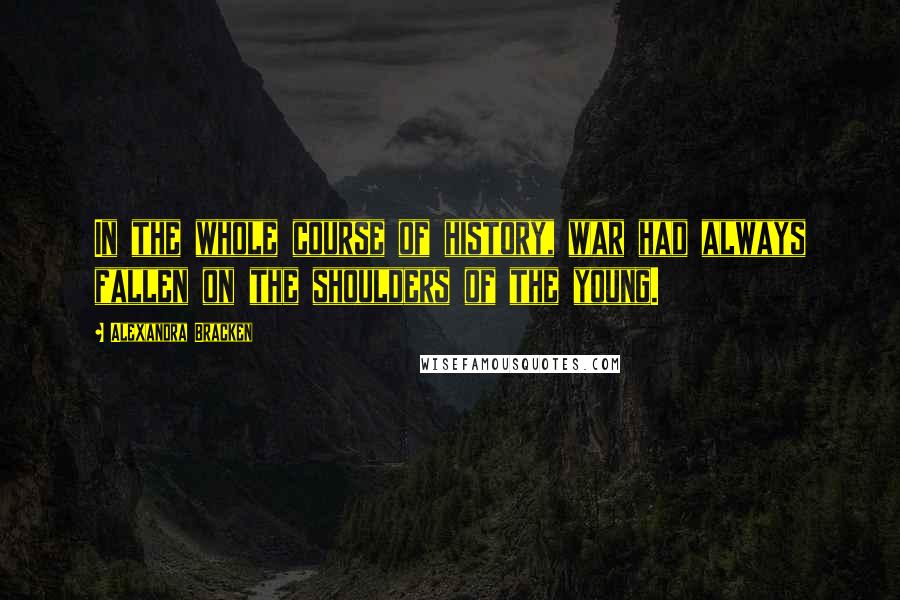 Alexandra Bracken Quotes: In the whole course of history, war had always fallen on the shoulders of the young.