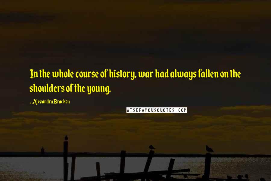 Alexandra Bracken Quotes: In the whole course of history, war had always fallen on the shoulders of the young.