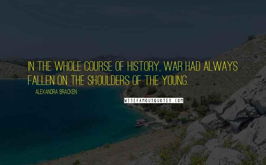 Alexandra Bracken Quotes: In the whole course of history, war had always fallen on the shoulders of the young.