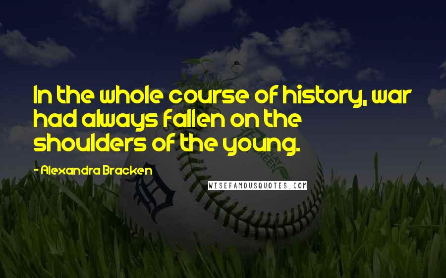 Alexandra Bracken Quotes: In the whole course of history, war had always fallen on the shoulders of the young.