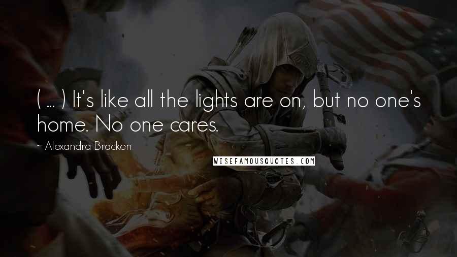 Alexandra Bracken Quotes: ( ... ) It's like all the lights are on, but no one's home. No one cares.