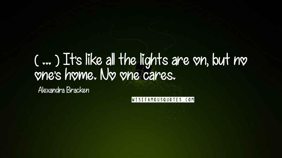 Alexandra Bracken Quotes: ( ... ) It's like all the lights are on, but no one's home. No one cares.